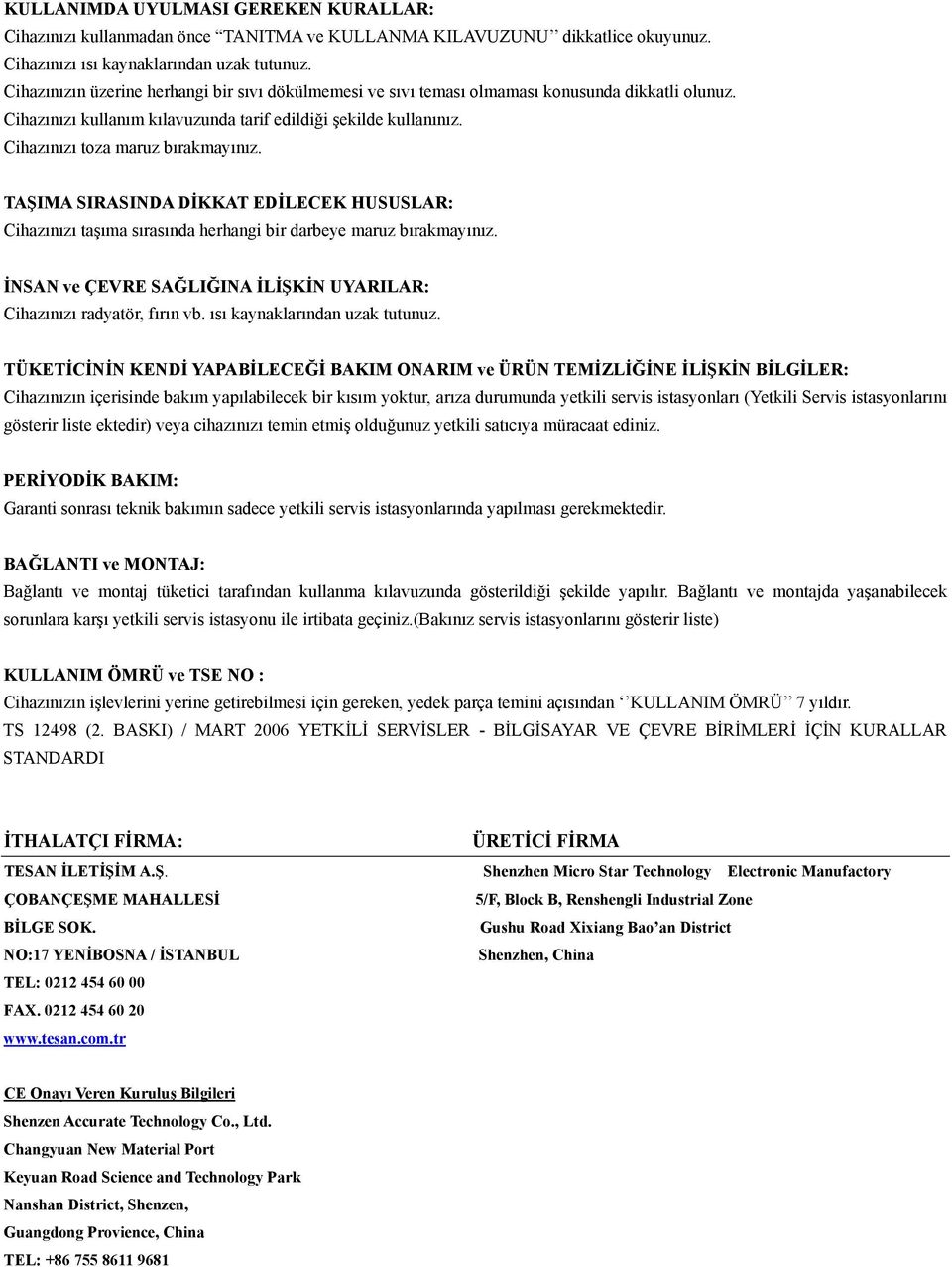 Cihazınızı toza maruz bırakmayınız. TAŞIMA SIRASINDA DİKKAT EDİLECEK HUSUSLAR: Cihazınızı taşıma sırasında herhangi bir darbeye maruz bırakmayınız.