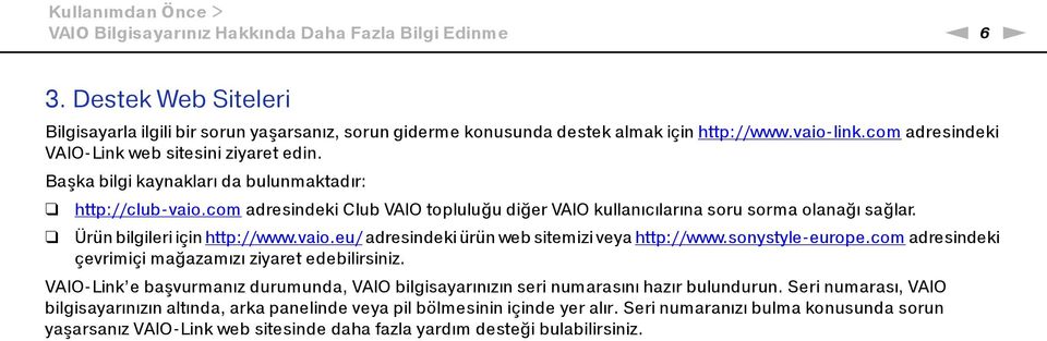 com adresindeki Club VAIO topluluğu diğer VAIO kullanıcılarına soru sorma olanağı sağlar. Ürün bilgileri için http://www.vaio.eu/ adresindeki ürün web sitemizi veya http://www.sonystyle europe.