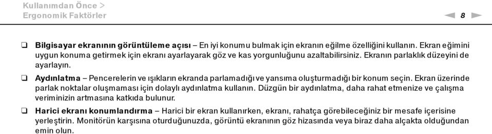 Aydınlatma Pencerelerin ve ışıkların ekranda parlamadığı ve yansıma oluşturmadığı bir konum seçin. Ekran üzerinde parlak noktalar oluşmaması için dolaylı aydınlatma kullanın.