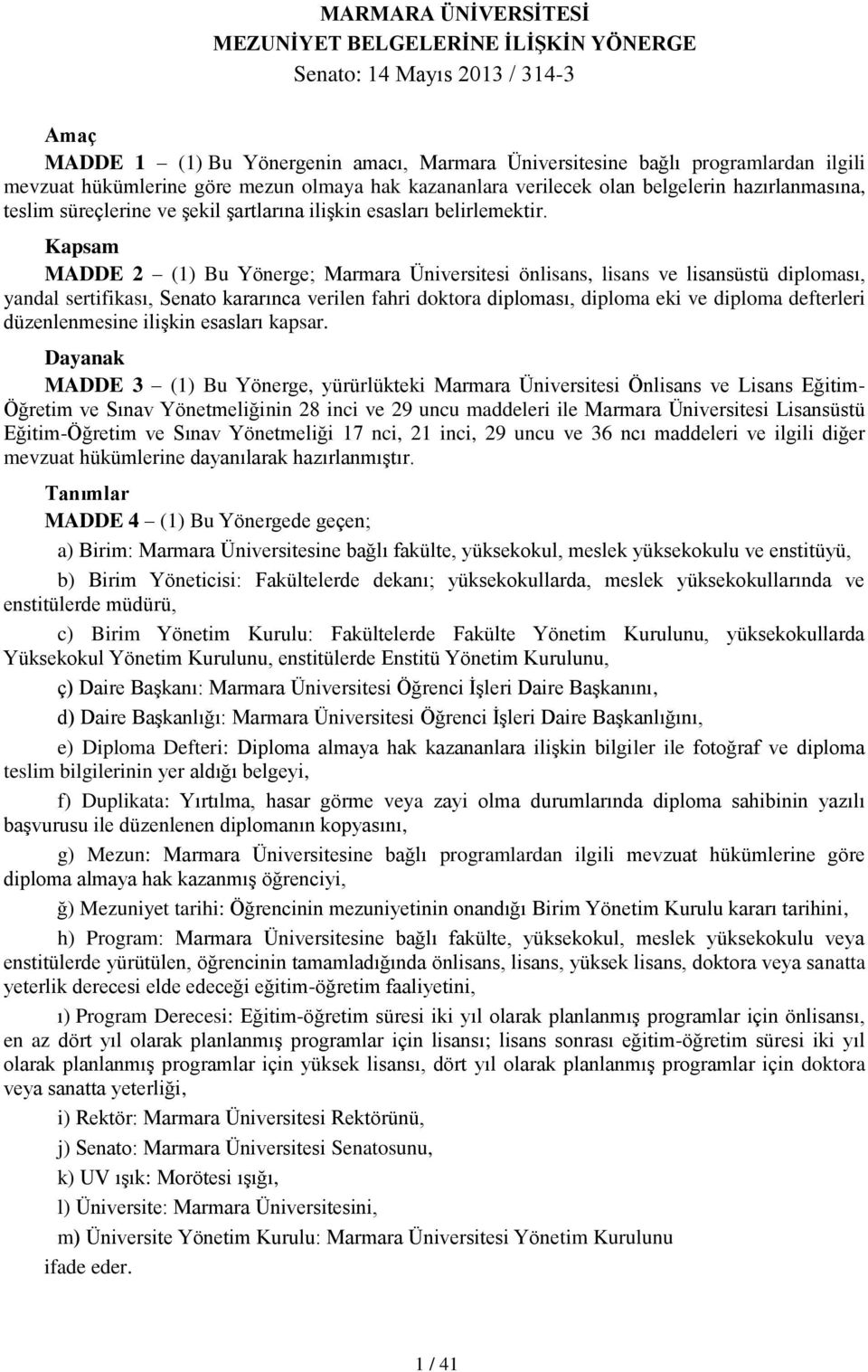 Kapsam MADDE 2 (1) Bu Yönerge; Marmara Üniversitesi önlisans, lisans ve lisansüstü diploması, yandal sertifikası, Senato kararınca verilen fahri doktora diploması, diploma eki ve diploma defterleri