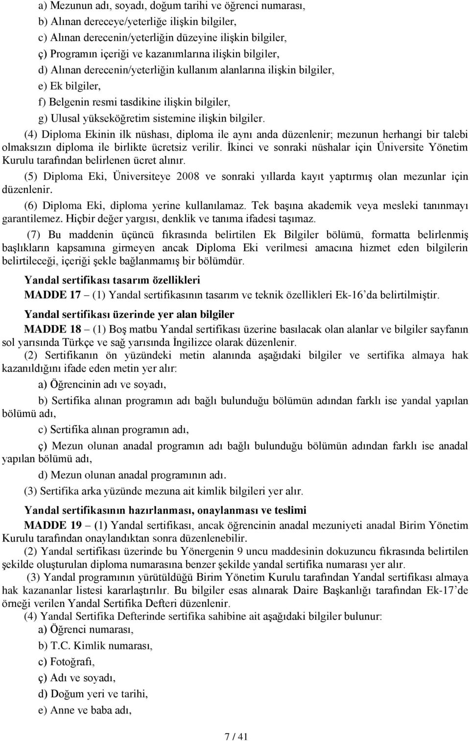 ilişkin bilgiler. (4) Diploma Ekinin ilk nüshası, diploma ile aynı anda düzenlenir; mezunun herhangi bir talebi olmaksızın diploma ile birlikte ücretsiz verilir.