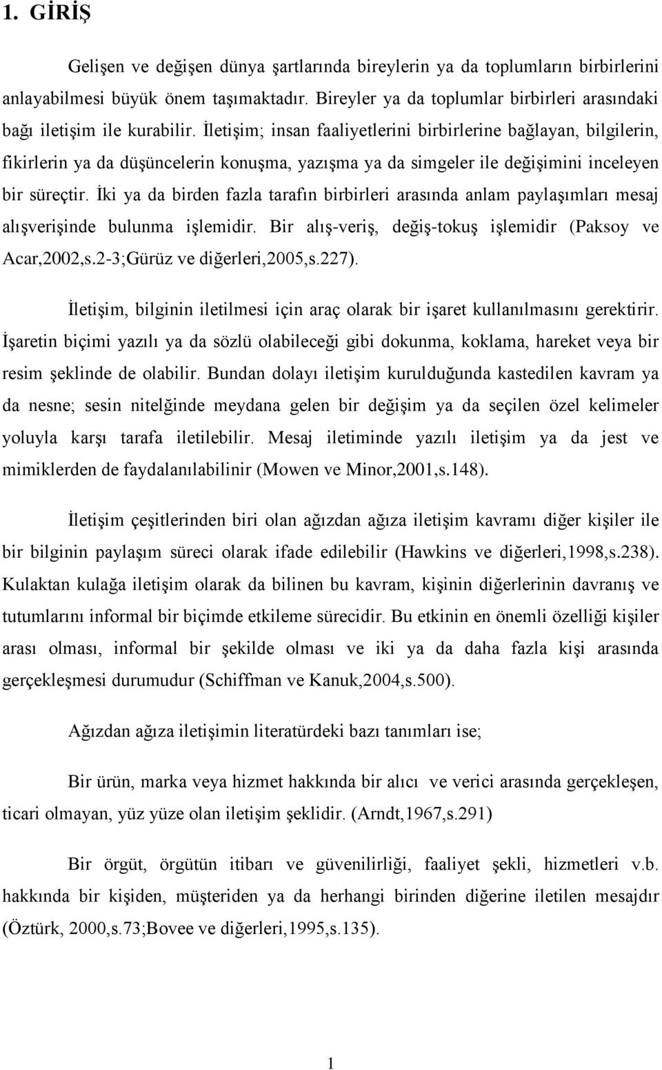 ĠletiĢim; insan faaliyetlerini birbirlerine bağlayan, bilgilerin, fikirlerin ya da düģüncelerin konuģma, yazıģma ya da simgeler ile değiģimini inceleyen bir süreçtir.