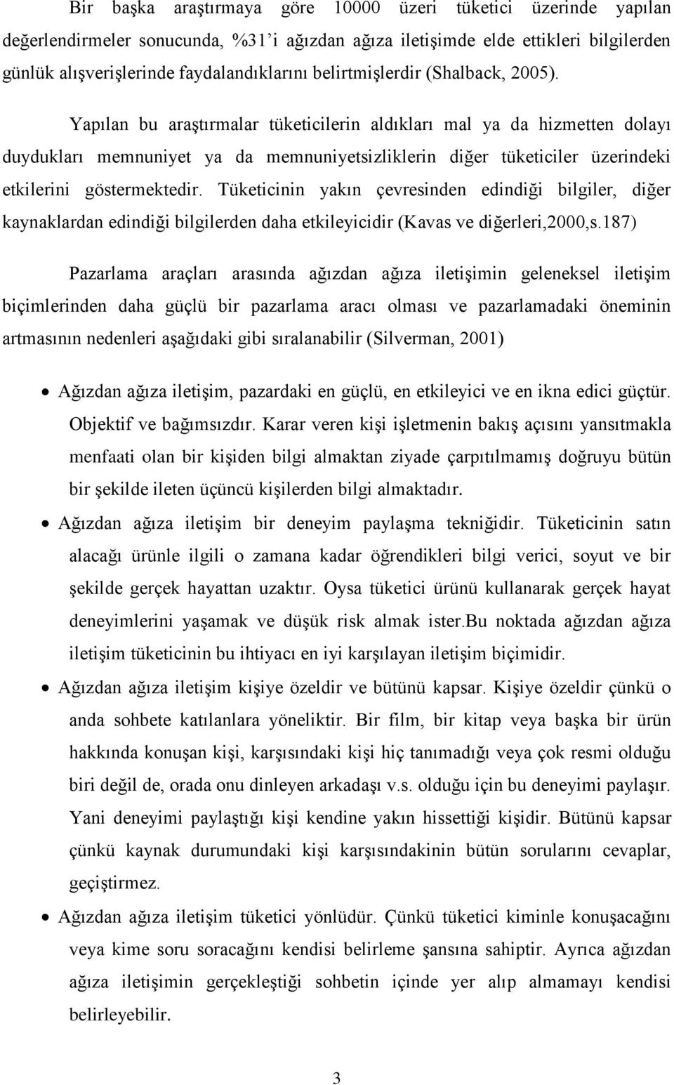 Yapılan bu araģtırmalar tüketicilerin aldıkları mal ya da hizmetten dolayı duydukları memnuniyet ya da memnuniyetsizliklerin diğer tüketiciler üzerindeki etkilerini göstermektedir.