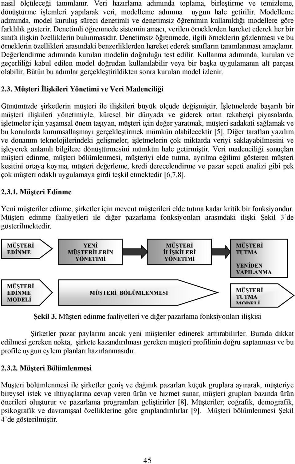 Denetimli öğrenmede sistemin amacı, verilen örneklerden hareket ederek her bir sınıfa ilişkin özelliklerin bulunmasıdır.