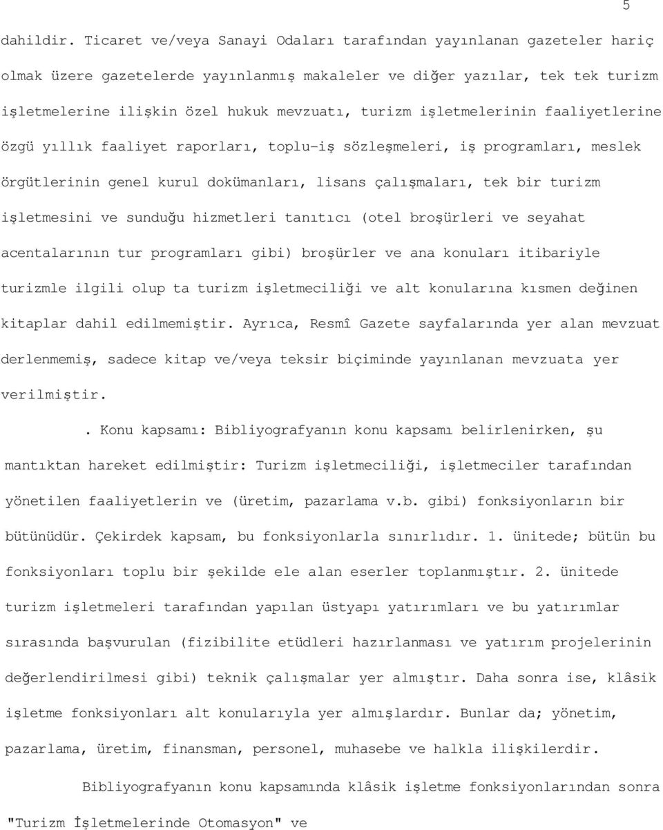 işletmelerinin faaliyetlerine özgü yıllık faaliyet raporları, toplu-iş sözleşmeleri, iş programları, meslek örgütlerinin genel kurul dokümanları, lisans çalışmaları, tek bir turizm işletmesini ve