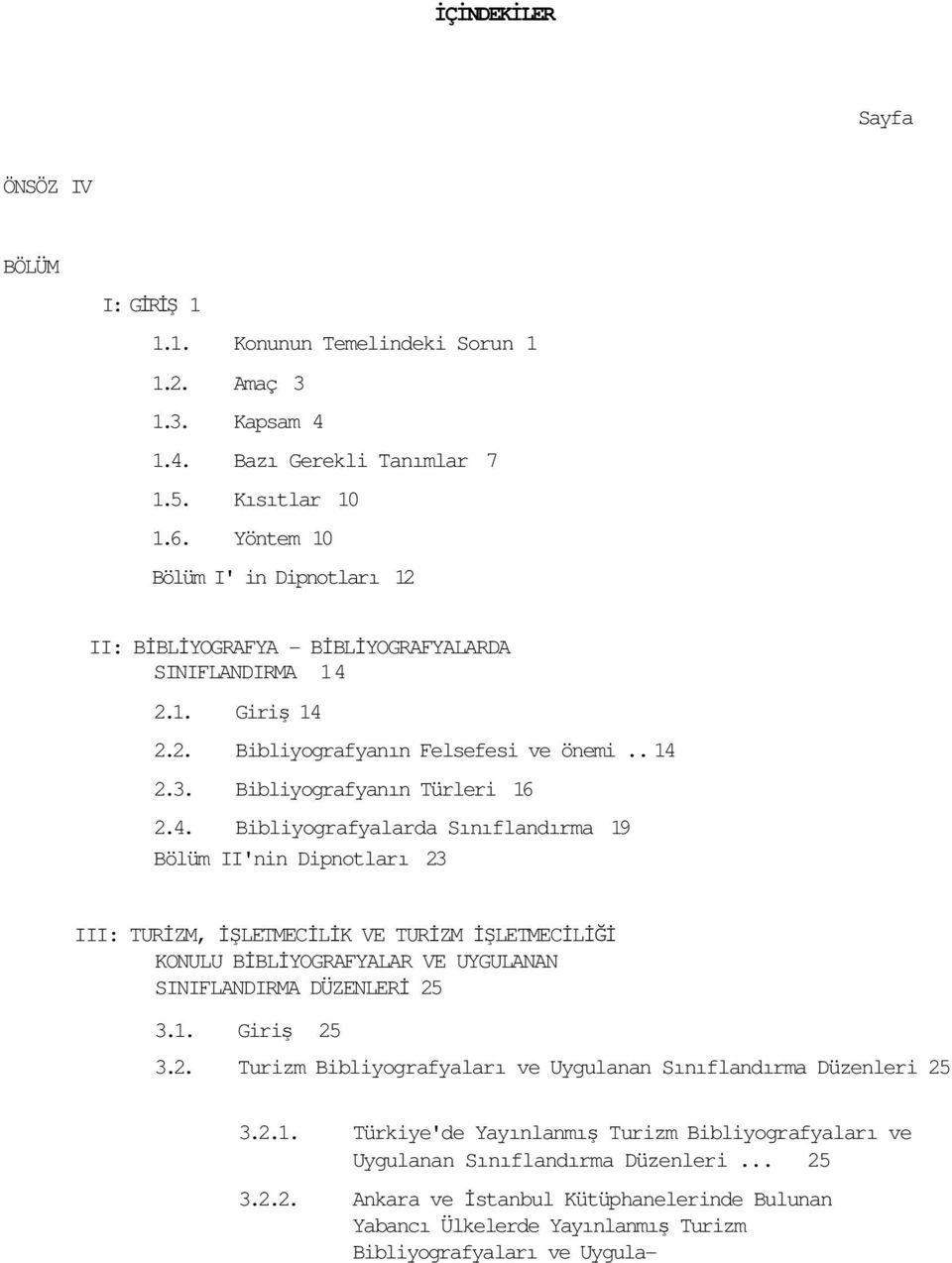 2.1. Giriş 14 2.2. Bibliyografyanın Felsefesi ve önemi.. 14 2.3. Bibliyografyanın Türleri 16 2.4. Bibliyografyalarda Sınıflandırma 19 Bölüm II'nin Dipnotları 23 III: TURİZM, İŞLETMECİLİK VE TURİZM İŞLETMECİLİĞİ KONULU BİBLİYOGRAFYALAR VE UYGULANAN SINIFLANDIRMA DÜZENLERİ 25 3.