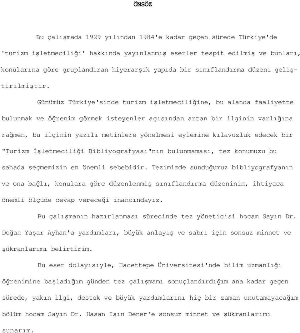 Günümüz Türkiye'sinde turizm işletmeciliğine, bu alanda faaliyette bulunmak ve öğrenim görmek isteyenler açısından artan bir ilginin varlığına rağmen, bu ilginin yazılı metinlere yönelmesi eylemine