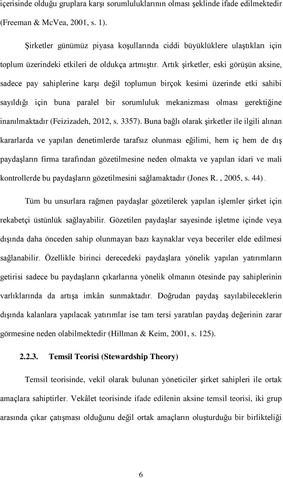 Artık Ģirketler, eski görüģün aksine, sadece pay sahiplerine karģı değil toplumun birçok kesimi üzerinde etki sahibi sayıldığı için buna paralel bir sorumluluk mekanizması olması gerektiğine