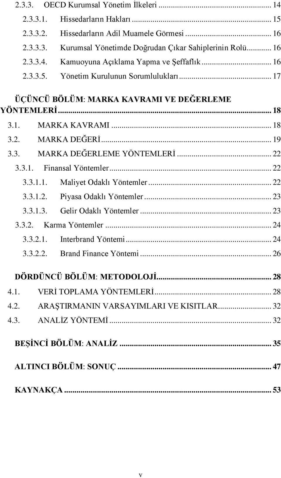 3.1. Finansal Yöntemler... 22 3.3.1.1. Maliyet Odaklı Yöntemler... 22 3.3.1.2. Piyasa Odaklı Yöntemler... 23 3.3.1.3. Gelir Odaklı Yöntemler... 23 3.3.2. Karma Yöntemler... 24 3.3.2.1. Interbrand Yöntemi.