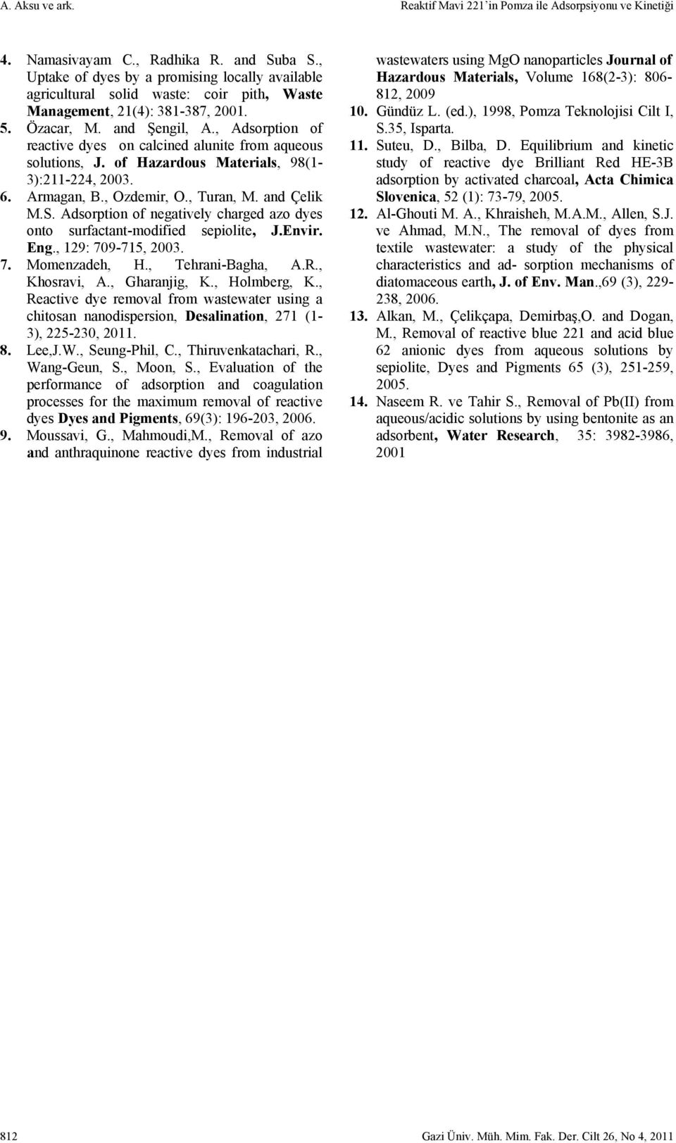 , Adsorption of reactive dyes on calcined alunite from aqueous solutions, J. of Hazardous Materials, 98(1-3):211-224, 2003. 6. Armagan, B., Ozdemir, O., Turan, M. and Çelik M.S.