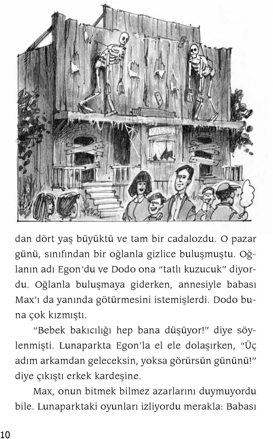 Oğ lanla buluşmaya giderken, annesiyle babası Max ı da yanında götürmesini istemişlerdi. Dodo bu na çok kızmıştı.