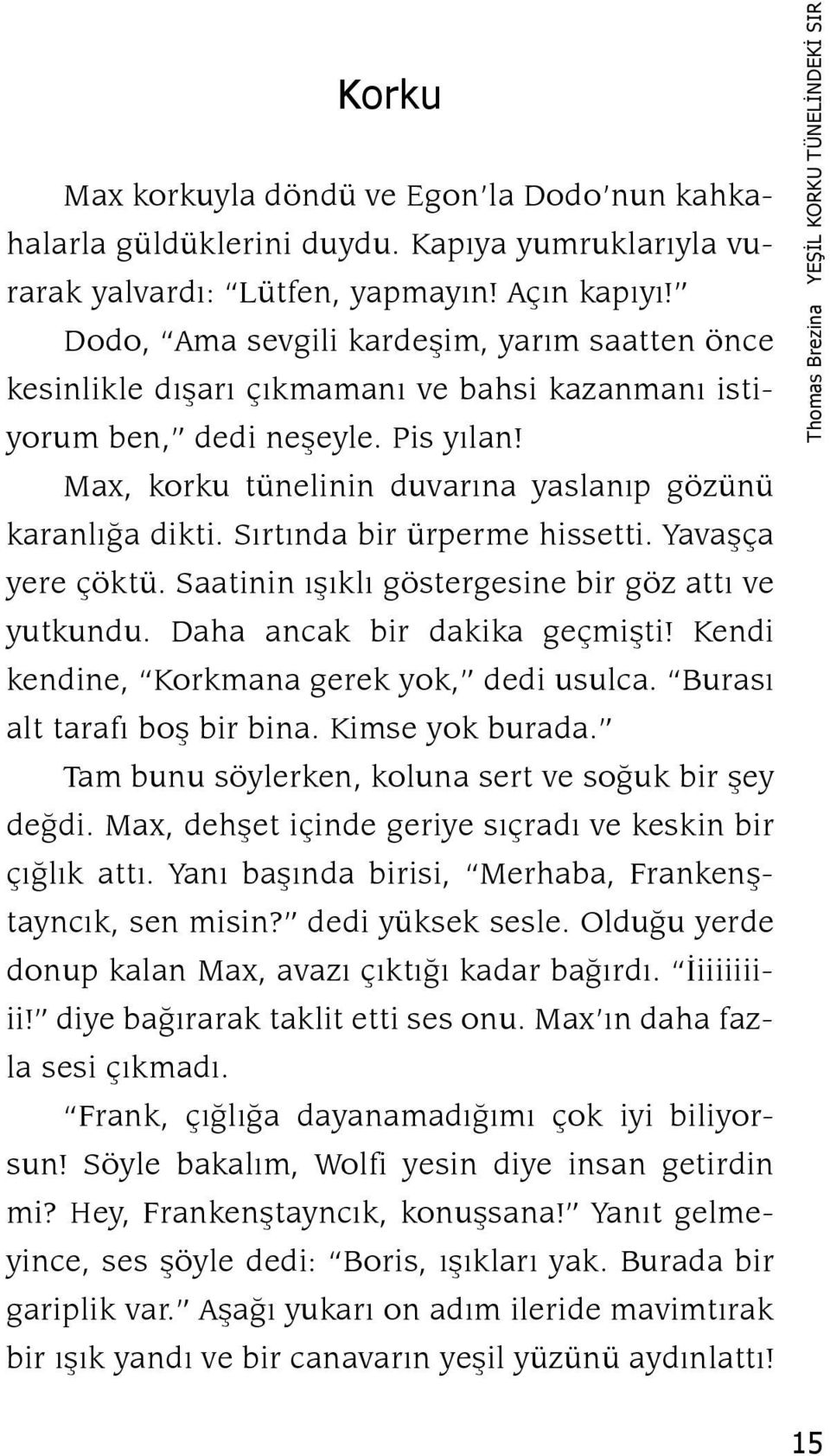 Sırtında bir ürperme hissetti. Yavaşça yere çöktü. Saatinin ışıklı göstergesine bir göz attı ve yutkundu. Daha an cak bir dakika geçmişti! Kendi kendine, Korkmana gerek yok, dedi usulca.