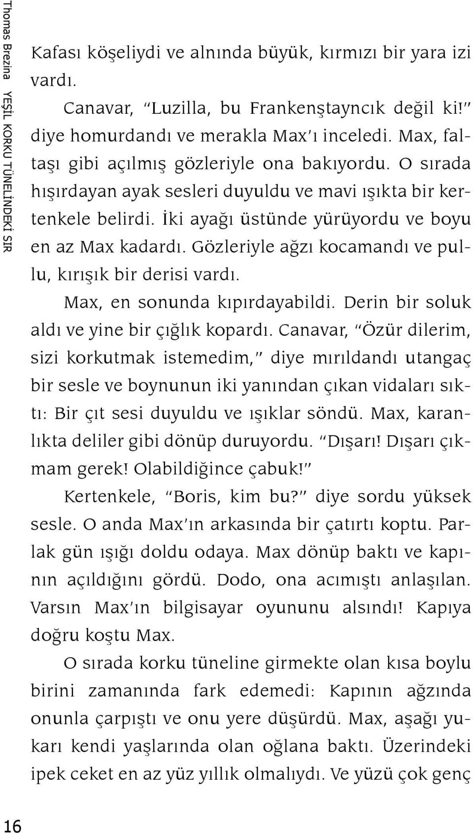 Gözleriyle ağzı kocamandı ve pullu, kırışık bir derisi vardı. Max, en sonunda kıpırdayabildi. Derin bir soluk aldı ve yine bir çığlık kopardı.