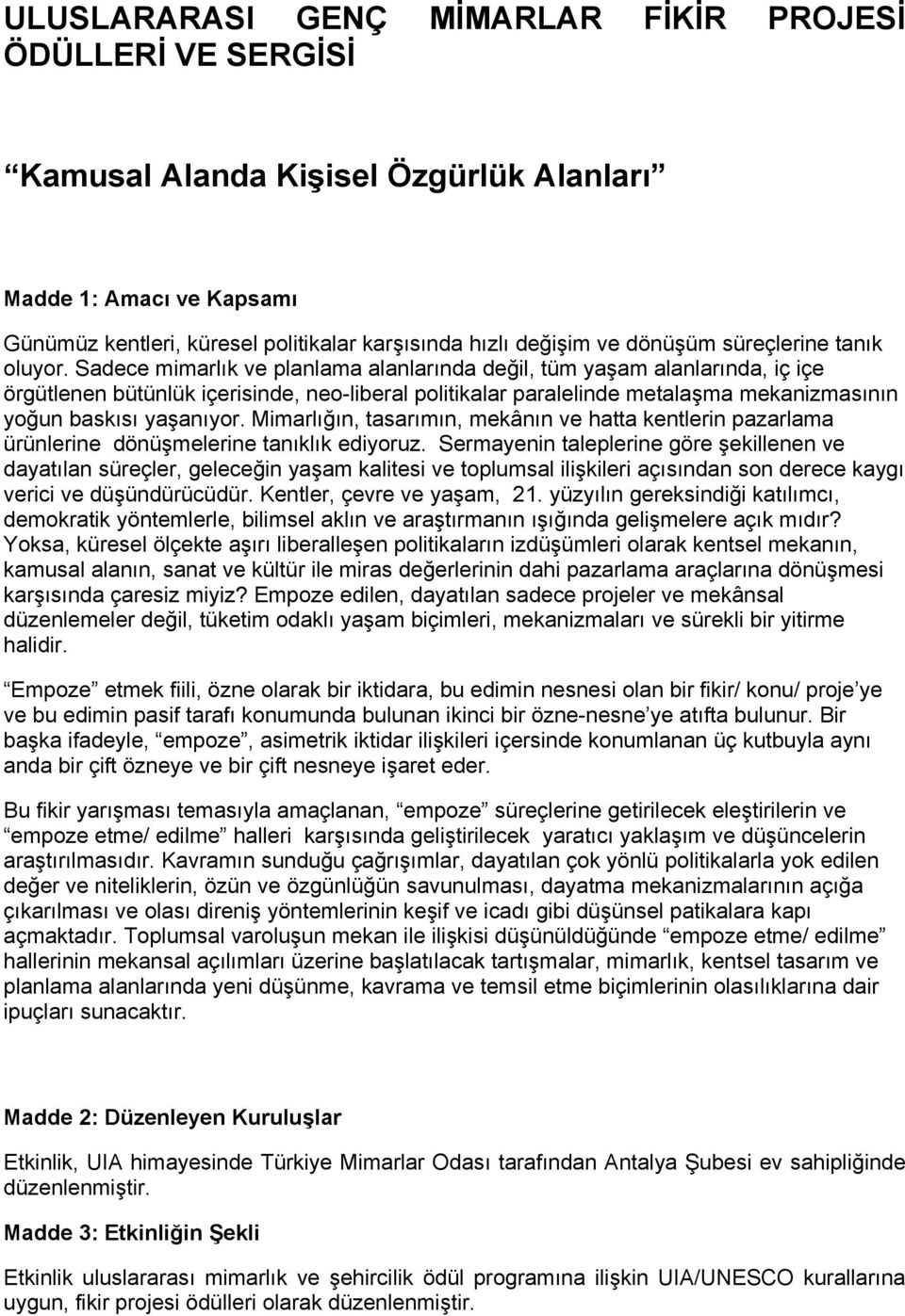 Sadece mimarlık ve planlama alanlarında değil, tüm yaşam alanlarında, iç içe örgütlenen bütünlük içerisinde, neo-liberal politikalar paralelinde metalaşma mekanizmasının yoğun baskısı yaşanıyor.