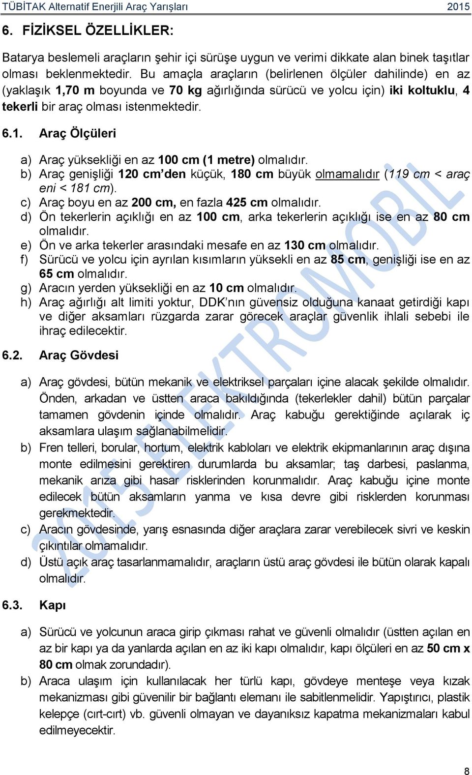 b) Araç genişliği 120 cm den küçük, 180 cm büyük olmamalıdır (119 cm < araç eni < 181 cm). c) Araç boyu en az 200 cm, en fazla 425 cm olmalıdır.