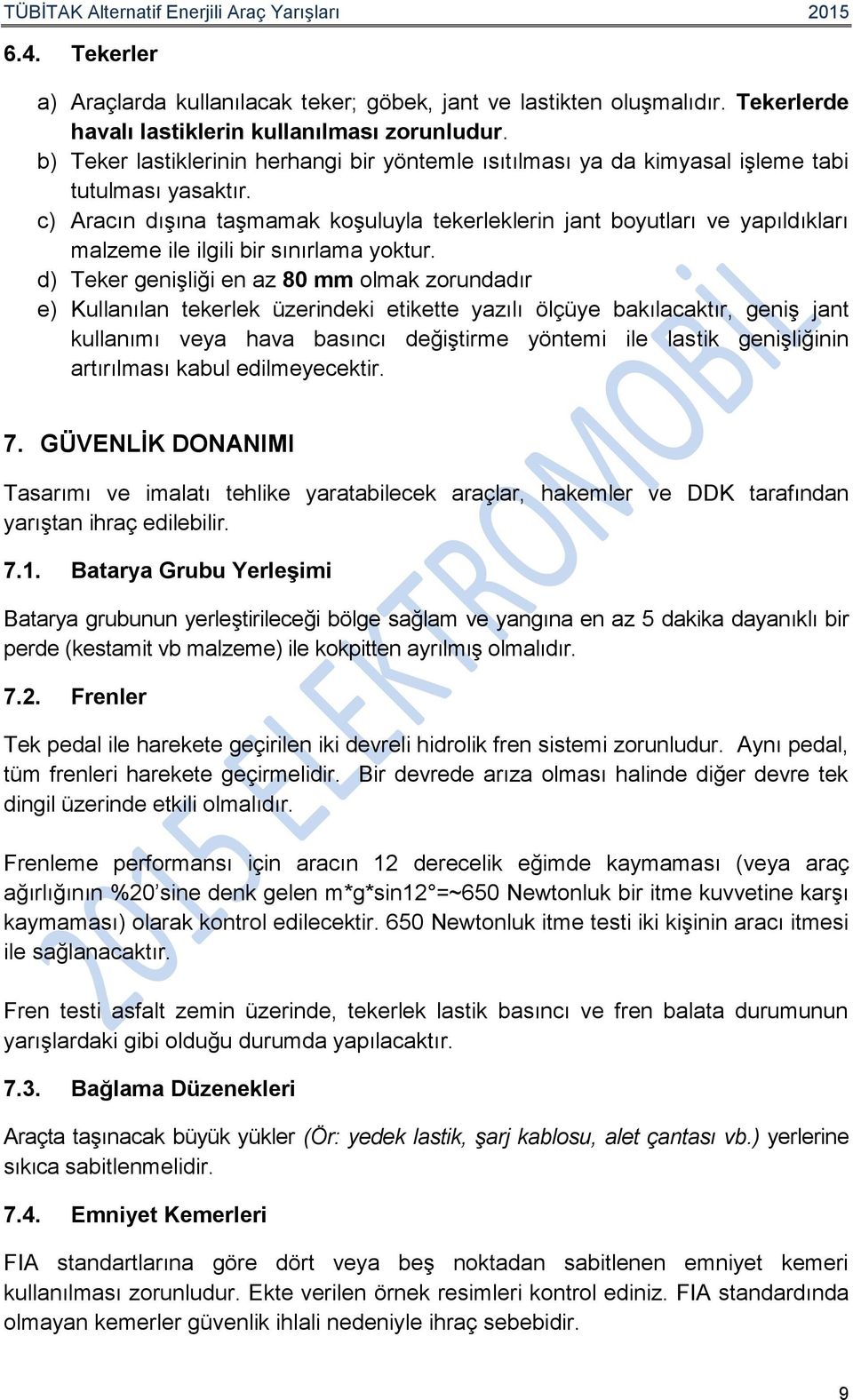 c) Aracın dışına taşmamak koşuluyla tekerleklerin jant boyutları ve yapıldıkları malzeme ile ilgili bir sınırlama yoktur.