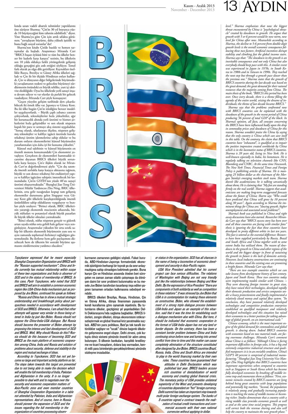 Araştırmacı Miranda Carr BRICS başarı öyküsü bitti ve tüm bu ülkeler benzer bir kaderle karşı karşıya tezinin, bu ülkelerin son 10 yılda oldukça farklı yörüngelerde gelişmiş olduğu gerçeğini göz ardı