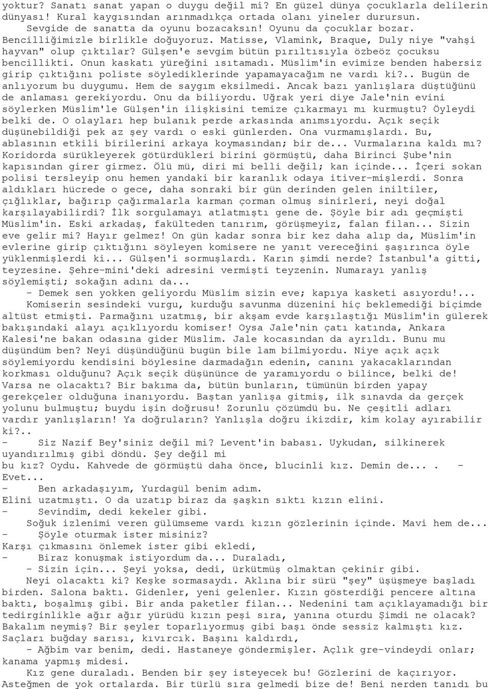 Onun kaskatı yüreğini ısıtamadı. Müslim'in evimize benden habersiz girip çıktığını poliste söylediklerinde yapamayacağım ne vardı ki?.. Bugün de anlıyorum bu duygumu. Hem de saygım eksilmedi.