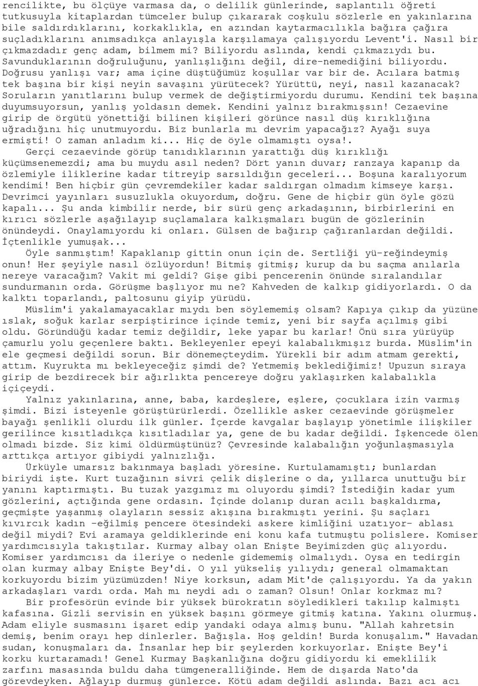 Savunduklarının doğruluğunu, yanlışlığını değil, dire-nemediğini biliyordu. Doğrusu yanlışı var; ama içine düştüğümüz koşullar var bir de. Acılara batmış tek başına bir kişi neyin savaşını yürütecek?