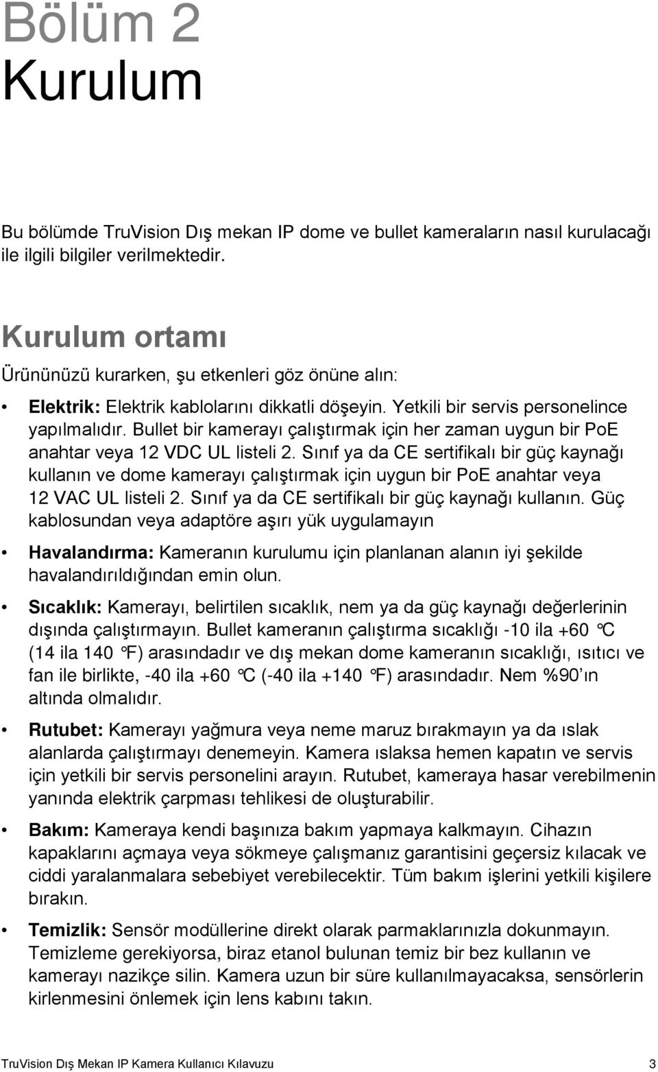 Bullet bir kamerayı çalıştırmak için her zaman uygun bir PoE anahtar veya 12 VDC UL listeli 2.