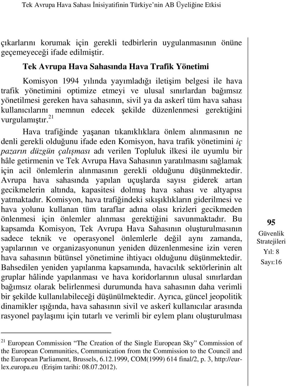 sahasının, sivil ya da askerî tüm hava sahası kullanıcılarını memnun edecek şekilde düzenlenmesi gerektiğini vurgulamıştır.