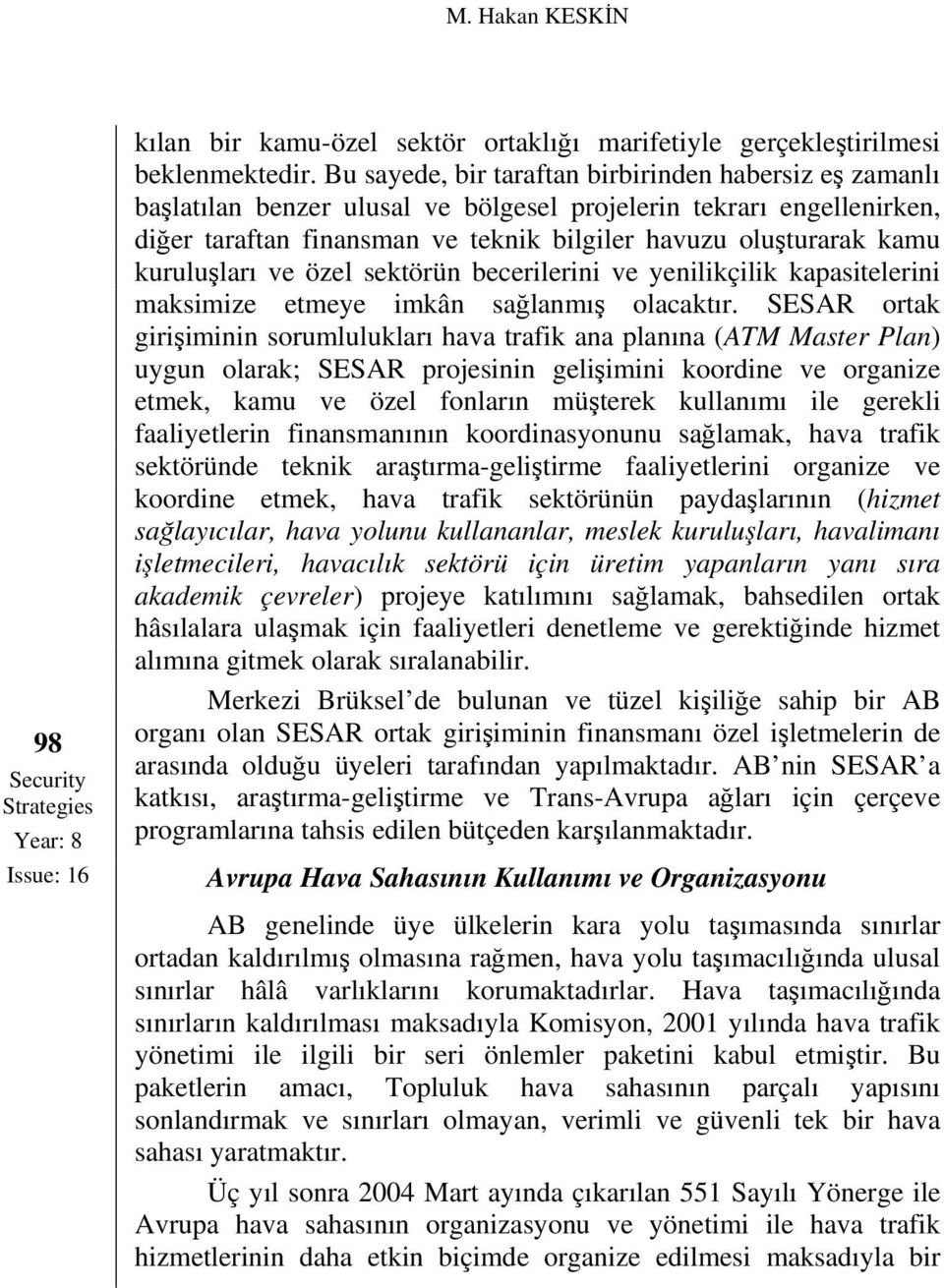 kuruluşları ve özel sektörün becerilerini ve yenilikçilik kapasitelerini maksimize etmeye imkân sağlanmış olacaktır.