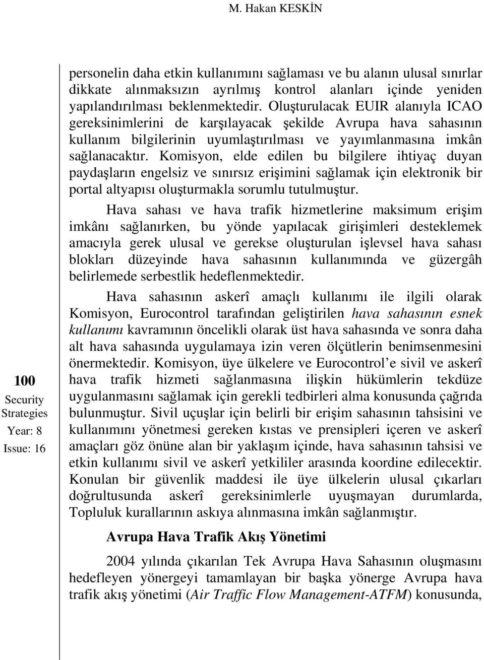 Oluşturulacak EUIR alanıyla ICAO gereksinimlerini de karşılayacak şekilde Avrupa hava sahasının kullanım bilgilerinin uyumlaştırılması ve yayımlanmasına imkân sağlanacaktır.