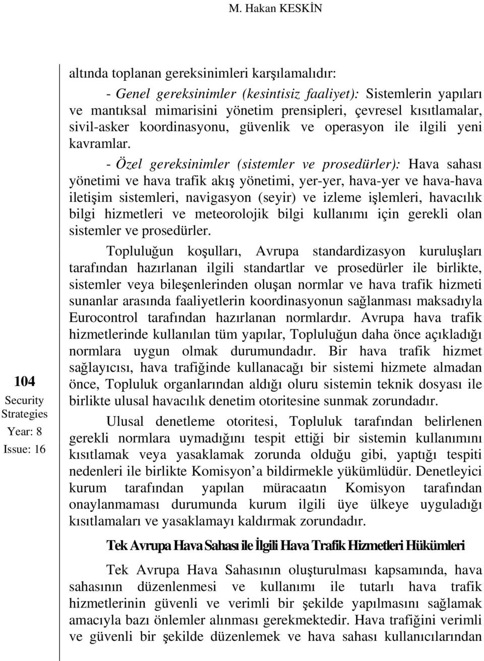 - Özel gereksinimler (sistemler ve prosedürler): Hava sahası yönetimi ve hava trafik akış yönetimi, yer-yer, hava-yer ve hava-hava iletişim sistemleri, navigasyon (seyir) ve izleme işlemleri,