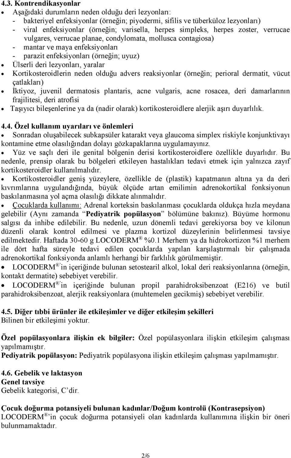 yaralar Kortikosteroidlerin neden olduğu advers reaksiyonlar (örneğin; perioral dermatit, vücut çatlakları) İktiyoz, juvenil dermatosis plantaris, acne vulgaris, acne rosacea, deri damarlarının