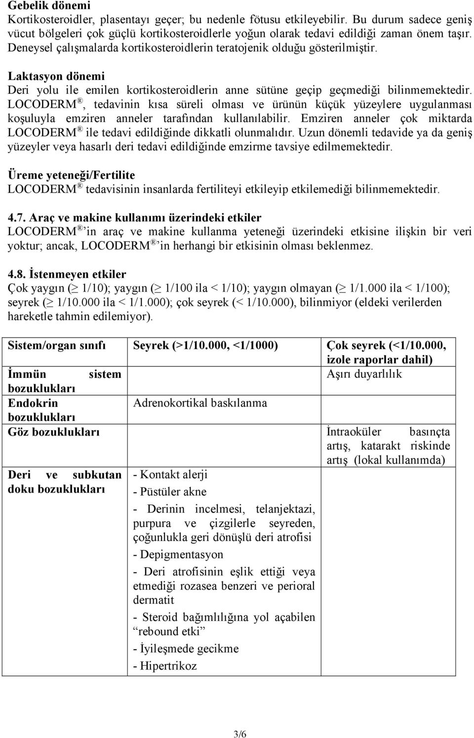 LOCODERM, tedavinin kısa süreli olması ve ürünün küçük yüzeylere uygulanması koşuluyla emziren anneler tarafından kullanılabilir.