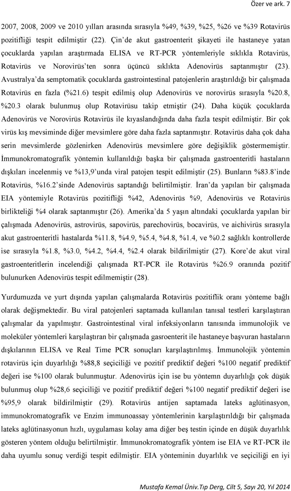 saptanmıştır (23). Avustralya da semptomatik çocuklarda gastrointestinal patojenlerin araştırıldığı bir çalışmada Rotavirüs en fazla (%21.6) tespit edilmiş olup Adenovirüs ve norovirüs sırasıyla %20.