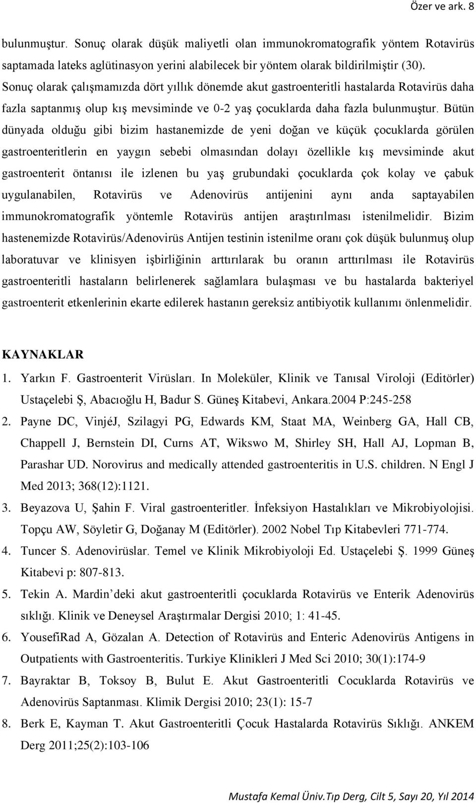 Bütün dünyada olduğu gibi bizim hastanemizde de yeni doğan ve küçük çocuklarda görülen gastroenteritlerin en yaygın sebebi olmasından dolayı özellikle kış mevsiminde akut gastroenterit öntanısı ile