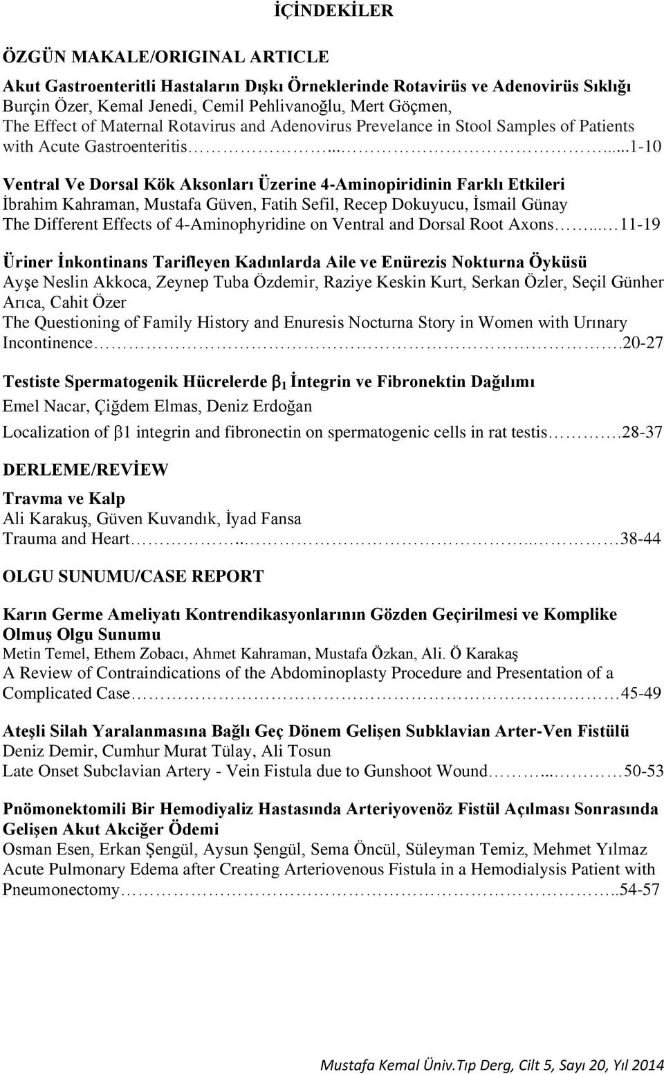 .....1-10 Ventral Ve Dorsal Kök Aksonları Üzerine 4-Aminopiridinin Farklı Etkileri İbrahim Kahraman, Mustafa Güven, Fatih Sefil, Recep Dokuyucu, İsmail Günay The Different Effects of 4-Aminophyridine