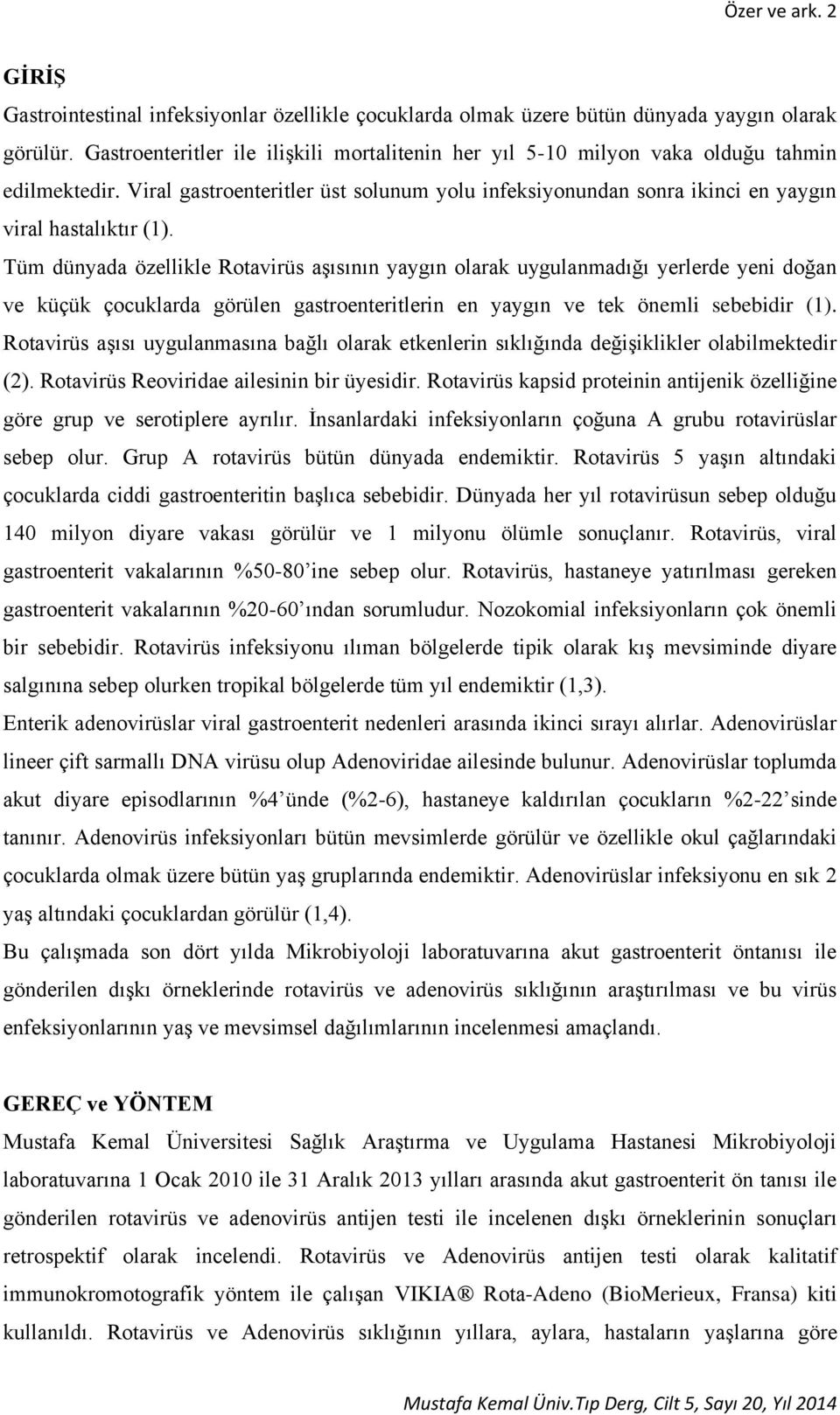 Tüm dünyada özellikle Rotavirüs aşısının yaygın olarak uygulanmadığı yerlerde yeni doğan ve küçük çocuklarda görülen gastroenteritlerin en yaygın ve tek önemli sebebidir (1).