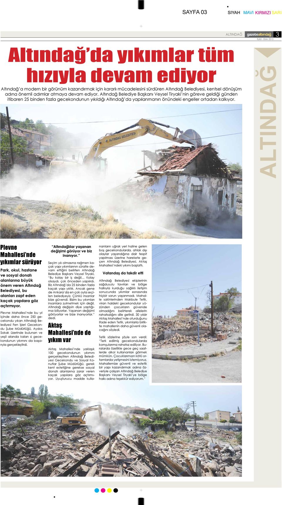 Altındağ Belediye Başkanı Veysel Tiryaki nin göreve geldiği günden itibaren 25 binden fazla gecekondunun yıkıldığı Altındağ da yapılanmanın önündeki engeller ortadan kalkıyor.