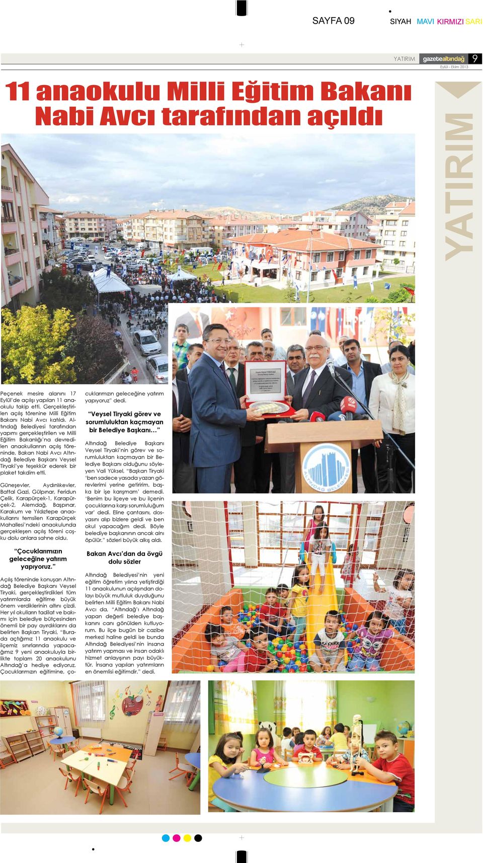 Altındağ Belediyesi tarafından yapımı gerçekleştirilen ve Milli Eğitim Bakanlığı na devredilen anaokullarının açılış töreninde, Bakan Nabi Avcı Altındağ Belediye Başkanı Veysel Tiryaki ye teşekkür