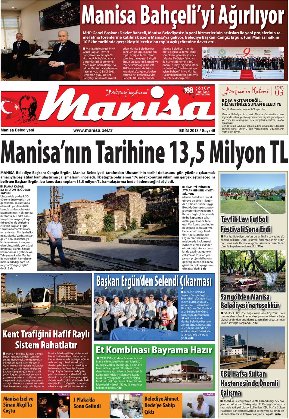 Manisa Belediyesi, MHP Genel Başkanı Devlet Bahçeli nin katılımıyla 9 Hizmet 9 Açılış sloganıyla gerçekleştirdiği görkemli törenin ardından Bahçeli yi tekrar Manisa da ağırlamaya hazırlanıyor.