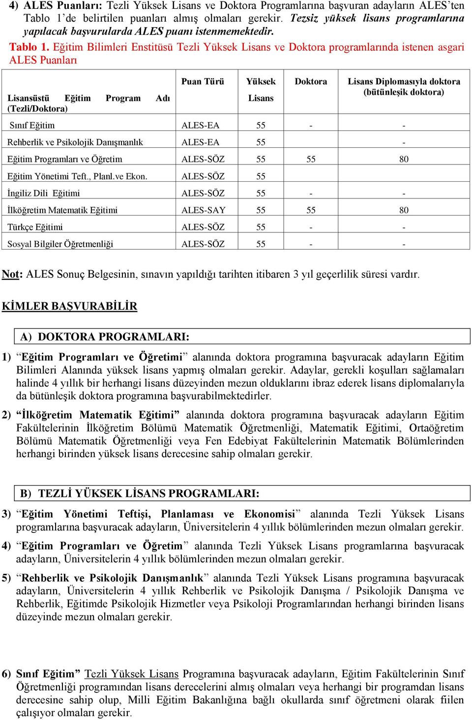 Eğitim Bilimleri Enstitüsü Tezli Yüksek Lisans ve Doktora programlarında istenen asgari ALES Puanları Lisansüstü Eğitim Program Adı (Tezli/Doktora) Puan Türü Yüksek Lisans Doktora Lisans Diplomasıyla