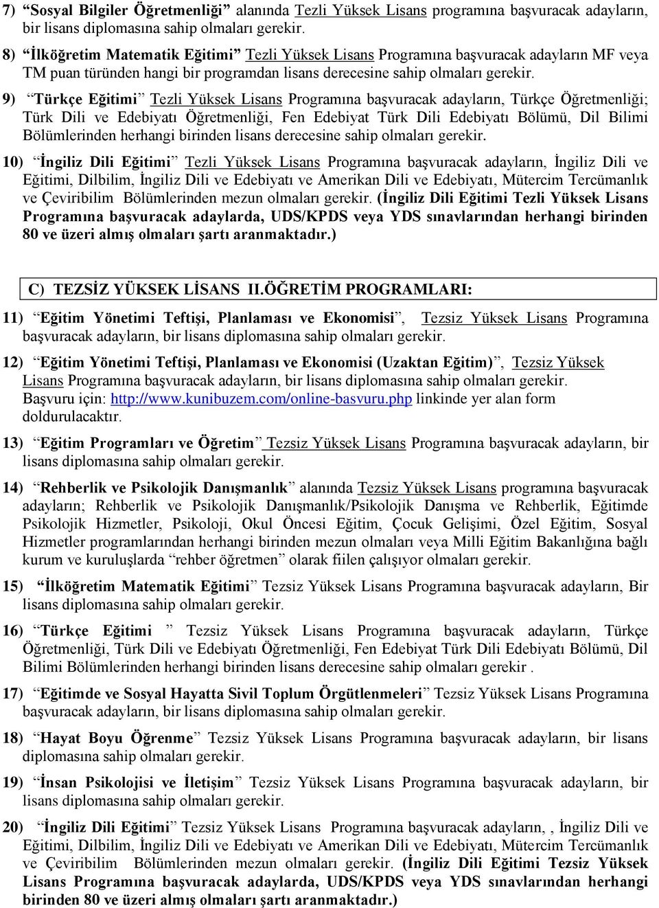 9) Türkçe Eğitimi Tezli Yüksek Lisans Programına başvuracak adayların, Türkçe Öğretmenliği; Türk Dili ve Edebiyatı Öğretmenliği, Fen Edebiyat Türk Dili Edebiyatı Bölümü, Dil Bilimi Bölümlerinden