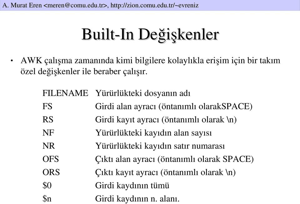 FILENAME FS RS NF NR OFS ORS Yürürlükteki dosyanın adı Girdi alan ayracı (öntanımlı olarakspace) Girdi kayıt ayracı