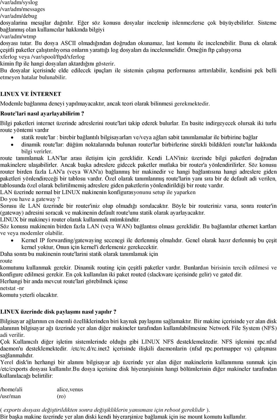 Buna ek olarak çeşitli paketler çalıştırılıyorsa onların yarattığı log dosyaları da incelenmelidir.