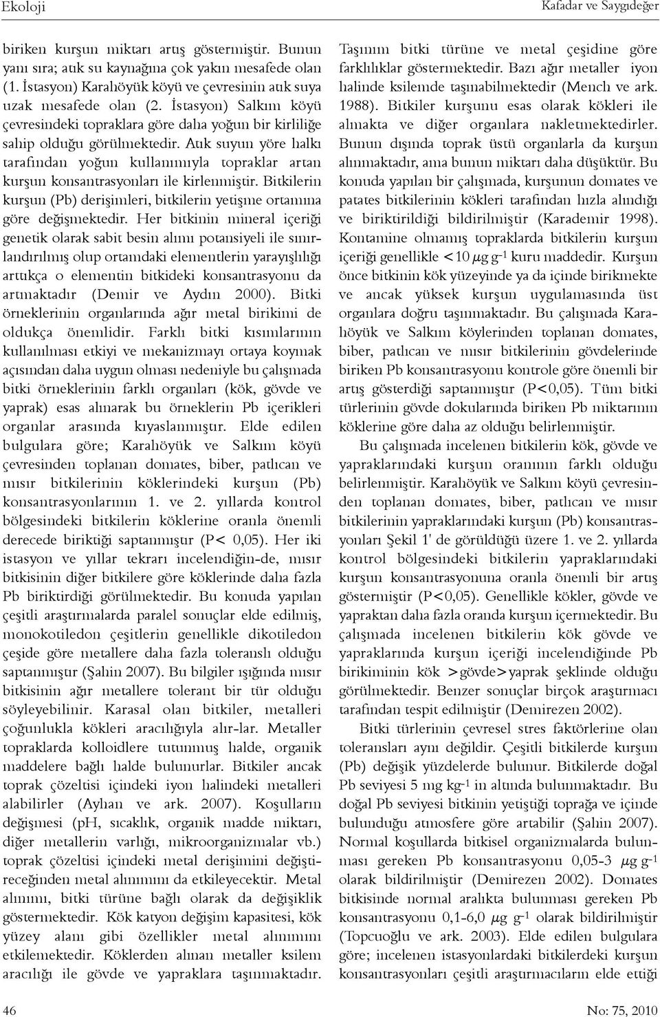 Atýk suyun yöre halký tarafýndan yoðun kullanýmýyla topraklar artan kurþun konsantrasyonlarý ile kirlenmiþtir. Bitkilerin kurþun (Pb) deriþimleri, bitkilerin yetiþme ortamýna göre deðiþmektedir.