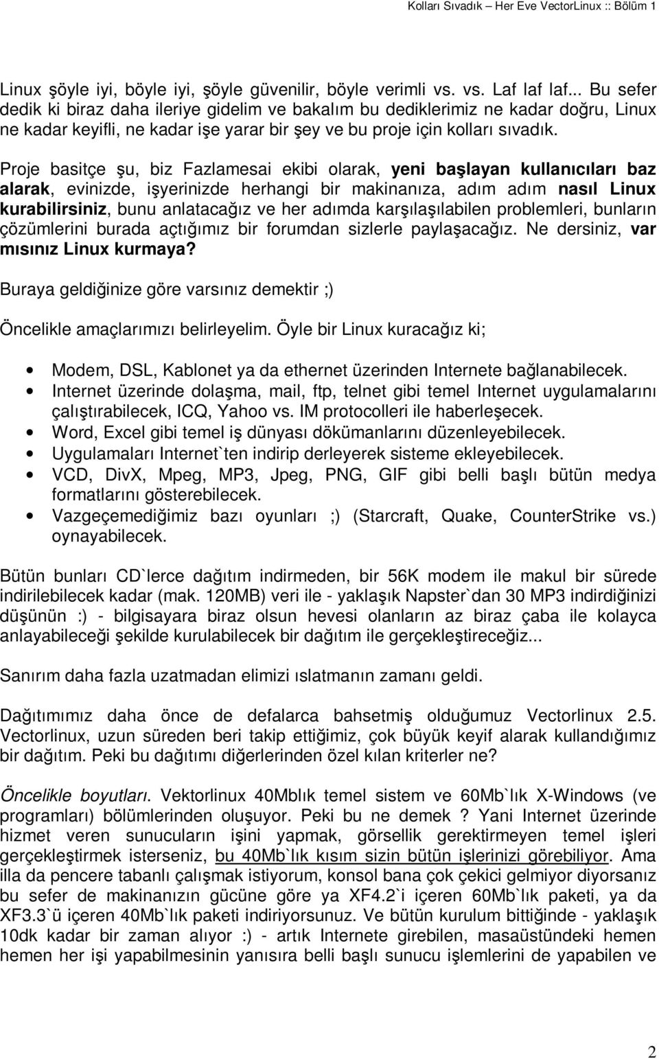 Proje basitçe u, biz Fazlamesai ekibi olarak, yeni balayan kullanıcıları baz alarak, evinizde, iyerinizde herhangi bir makinanıza, adım adım nasıl Linux kurabilirsiniz, bunu anlatacaız ve her adımda