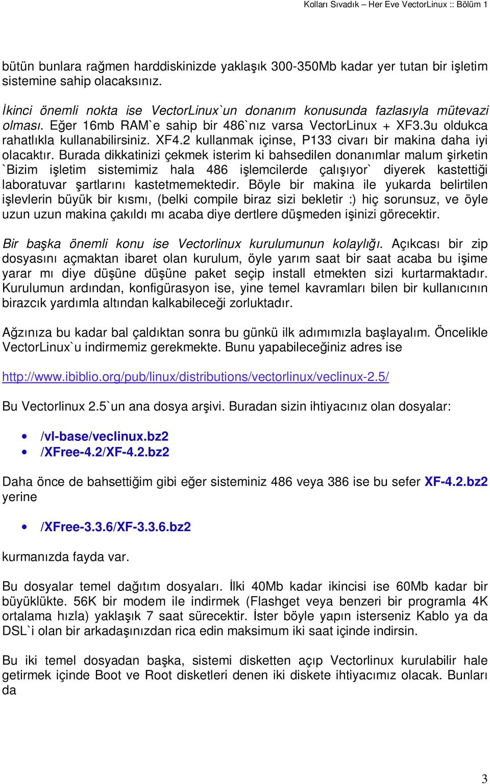 Burada dikkatinizi çekmek isterim ki bahsedilen donanımlar malum irketin `Bizim iletim sistemimiz hala 486 ilemcilerde çalııyor` diyerek kastettii laboratuvar artlarını kastetmemektedir.