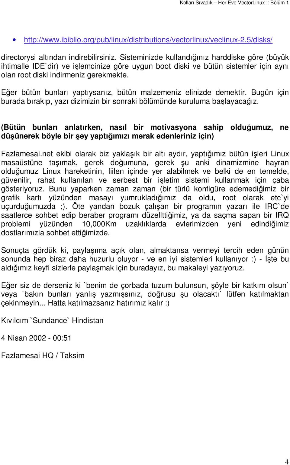 Eer bütün bunları yaptıysanız, bütün malzemeniz elinizde demektir. Bugün için burada bırakıp, yazı dizimizin bir sonraki bölümünde kuruluma balayacaız.