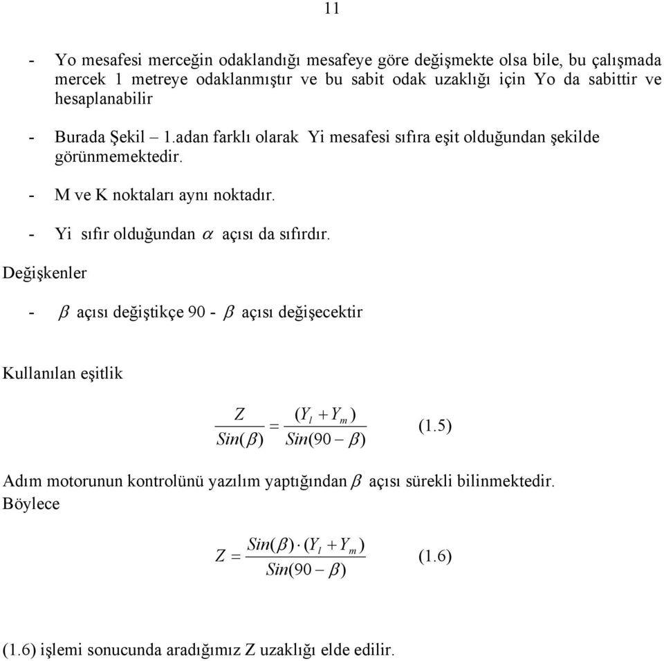 - Yi sıfır olduğundan α açısı da sıfırdır. Değişkenler - β açısı değiştikçe 90 - β açısı değişecektir Kullanılan eşitlik Z ( Yl + Ym ) = Sin( β ) Sin (90 β ) (1.