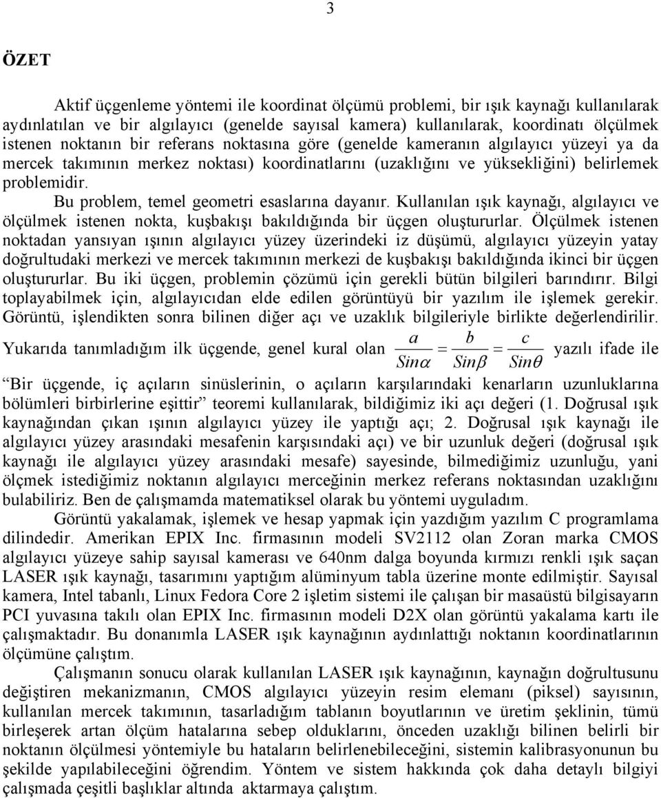 Bu problem, temel geometri esaslarına dayanır. Kullanılan ışık kaynağı, algılayıcı ve ölçülmek istenen nokta, kuşbakışı bakıldığında bir üçgen oluştururlar.