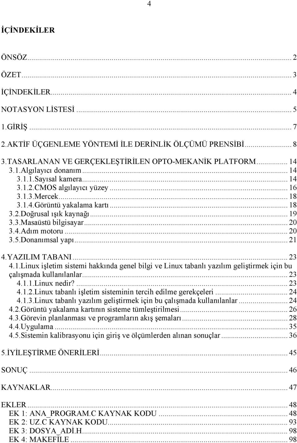 .. 18 3.2.Doğrusal ışık kaynağı... 19 3.3.Masaüstü bilgisayar... 20 3.4.Adım motoru... 20 3.5.Donanımsal yapı... 21 4.YAZILIM TABANI... 23 4.1.Linux işletim sistemi hakkında genel bilgi ve Linux tabanlı yazılım geliştirmek için bu çalışmada kullanılanlar.