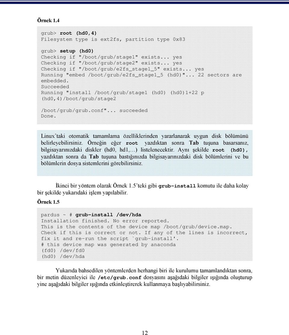 Succeeded Running "install /boot/grub/stage1 (hd0) (hd0)1+22 p (hd0,4)/boot/grub/stage2 /boot/grub/grub.conf"... succeeded Done.