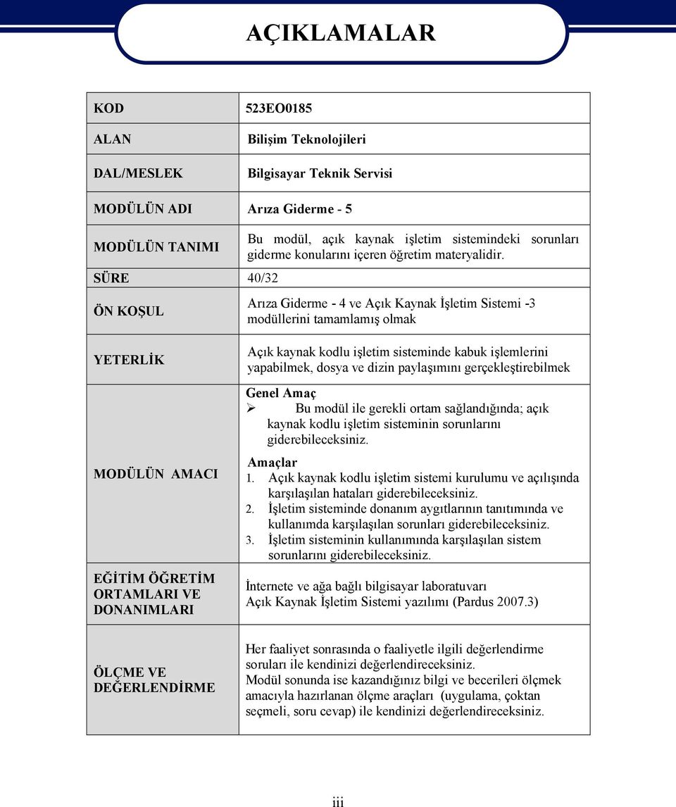 Arıza Giderme - 4 ve Açık Kaynak İşletim Sistemi -3 modüllerini tamamlamış olmak YETERLİK MODÜLÜN AMACI EĞİTİM ÖĞRETİM ORTAMLARI VE DONANIMLARI Açık kaynak kodlu işletim sisteminde kabuk işlemlerini